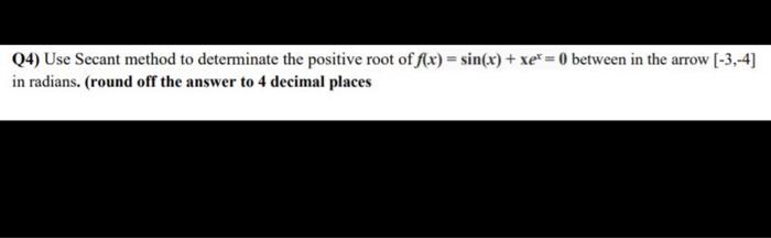 4 Use Secant Method To Determinate The Positive Root Of F X Sin X Xe 0 Between In The Arrow 3 4 In Radian 1