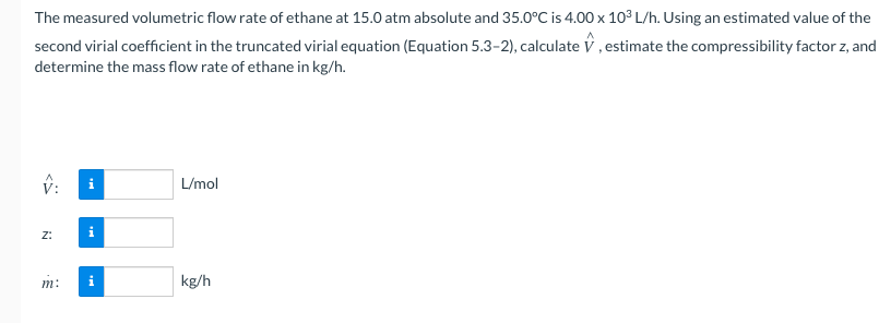 The Measured Volumetric Flow Rate Of Ethane At 15 0 Atm Absolute And 35 0 C Is 4 00 103 L H Using An Estimated Value Of 1
