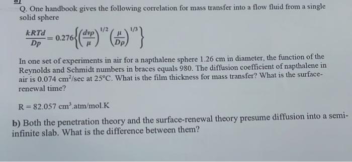 Q One Handbook Gives The Following Correlation For Mass Transfer Into A Flow Fluid From A Single Solid Sphere Dpkrtd 0 1