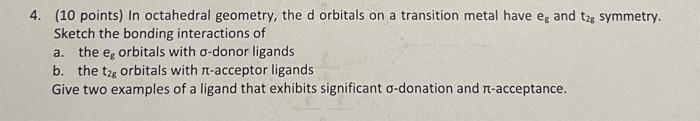 4 10 Points In Octahedral Geometry The D Orbitals On A Transition Metal Have Eg And Tag Symmetry Sketch The Bonding 1