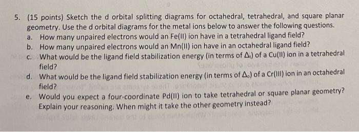 5 15 Points Sketch The D Orbital Splitting Diagrams For Octahedral Tetrahedral And Square Planar Geometry Use The 1
