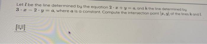 Let L Be The Line Determined By The Equation 2 X Y A And K The Line Determined By 3 X 2 Y A Where A Is A Constant Com 1