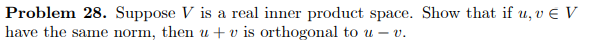 Problem 28 Suppose V Is A Real Inner Product Space Show That If U V V Have The Same Norm Then U V Is Orthogonal To U 1