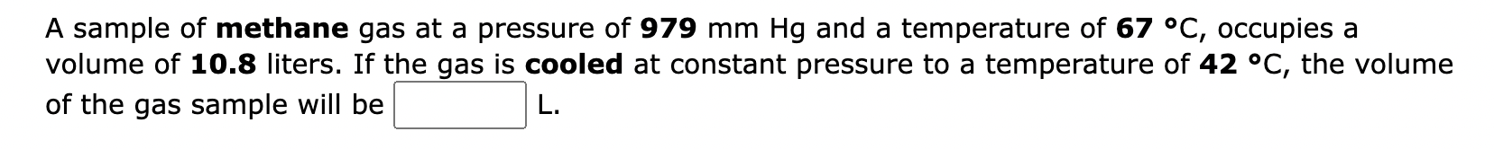 A Sample Of Methane Gas At A Pressure Of 979 Mm Hg And A Temperature Of 67 C Occupies A Volume Of 10 8 Liters If The 1