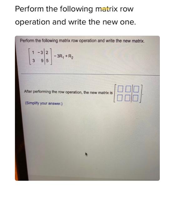 Perform The Following Matrix Row Operation And Write The New One Perform The Following Matrix Row Operation And Write T 1