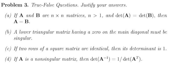 Problem 3 True False Questions Justify Your Answers A If A And B Are N N Matrices N 1 And Det A Det B Then A B 1