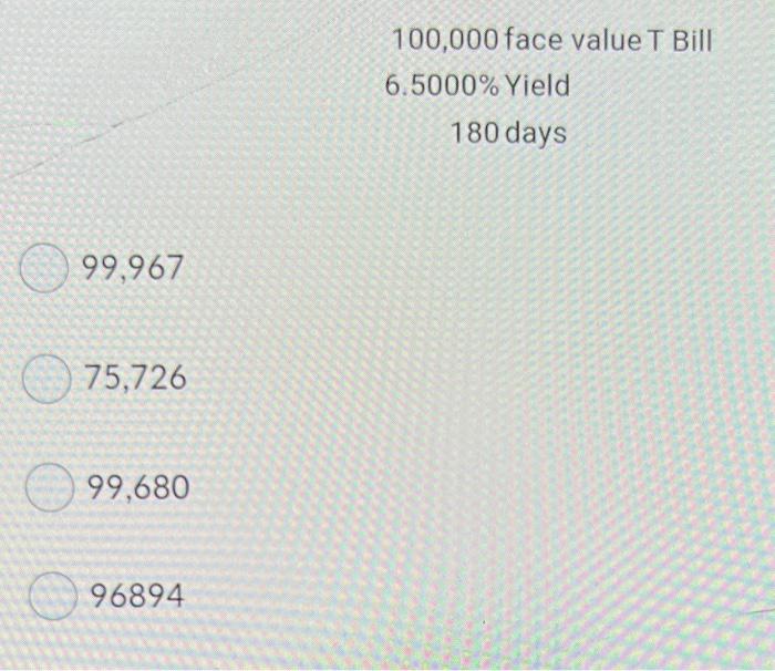 100 000 Face Value T Bill 6 5000 Yield 180 Days 99 967 75 726 99 680 96894 1