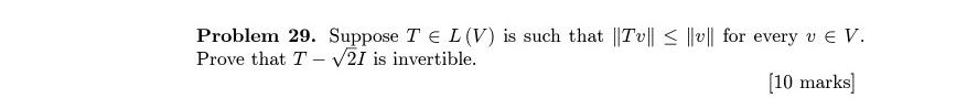 Problem 29 Suppose T L V Is Such That Tv V For Every V V Prove That T 2 I Is Invertible 10 Marks 1