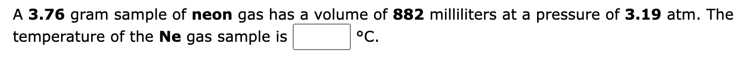 A 3 76 Gram Sample Of Neon Gas Has A Volume Of 882 Milliliters At A Pressure Of 3 19 Atm The Temperature Of The Ne Gas 1