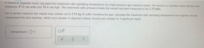 A Chemical Engineer Must Calculate The Maximum Safe Operating Temperature Of A High Pressure Pas Reaction Vessel The Ve 1
