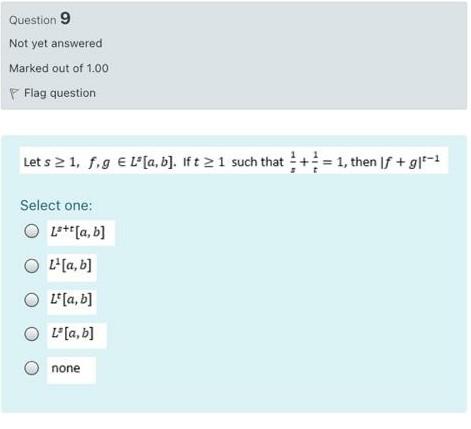 Question 9 Not Yet Answered Marked Out Of 1 00 P Flag Question Lets 2 1 8 9 L A B If T 1 Such That 1 1 Then 1