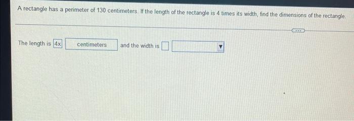A Rectangle Has A Perimeter Of 130 Centimeters If The Length Of The Rectangle Is 4 Times Its Width Find The Dimenision 1