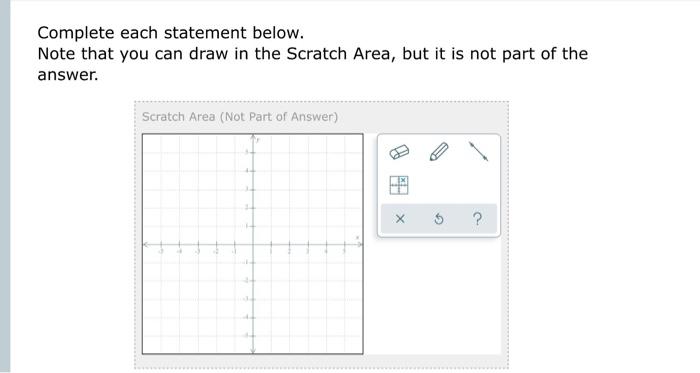 Complete Each Statement Below Note That You Can Draw In The Scratch Area But It Is Not Part Of The Answer A Complet 1