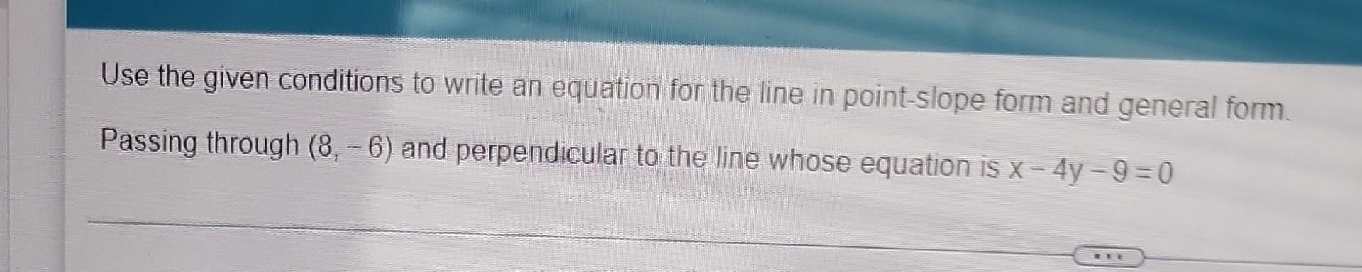 Use The Given Conditions To Write An Equation For The Line In Point Slope Form And General Form Passing Through 8 6 1