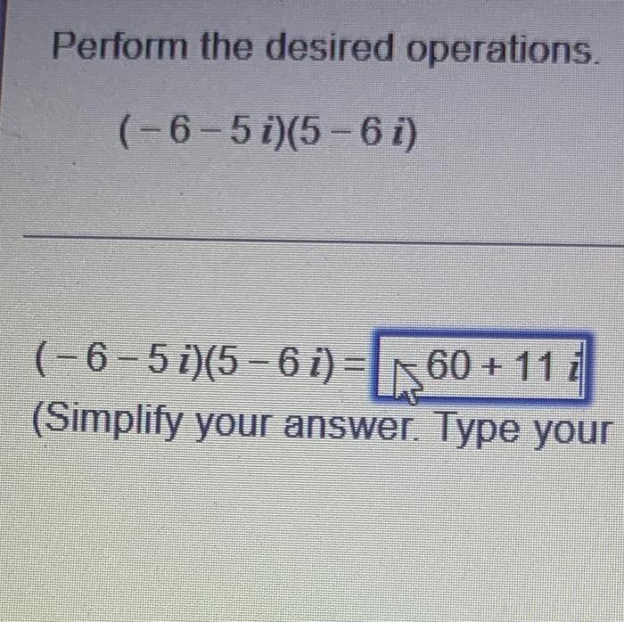 Perform The Desired Operations 6 5i 5 6i 6 5i 5 6i 60 11i Simplify Your Answer Type Your 1