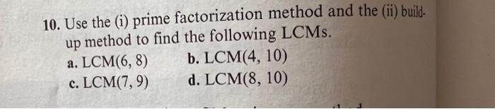 10 Use The I Prime Factorization Method And The Ii Buildup Method To Find The Following Lcms A Lcm 6 8 B Lcm 4 1