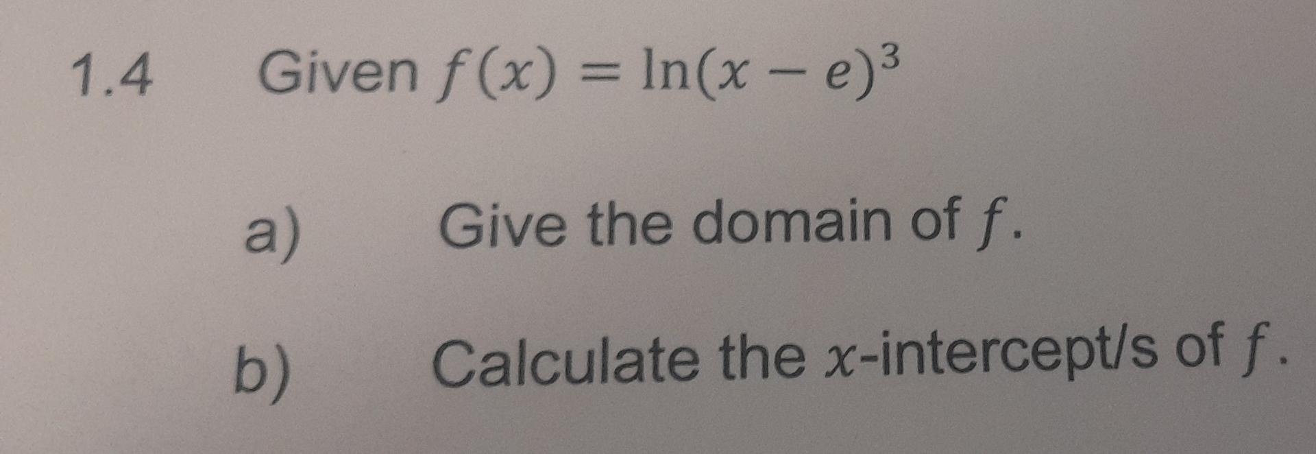 1 4 Given F X Ln X E 3 A Give The Domain Of F B Calculate The X Intercept S Of F 1