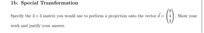 1b Special Transformation Specify The 3 3 Matrix You Would Use To Perform A Projection Onto The Vector D 043 Sh 1