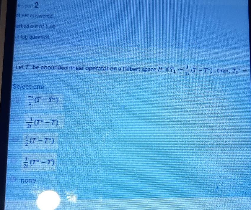 Jestice 2 Ot Yet Answered Arked Out Of 100 Flag Question Let T Be Abounded Linear Operator On A Hilbert Space H If T 1