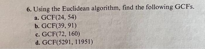 6 Using The Euclidean Algorithm Find The Following Gcfs A Gcf 24 54 B Gcf 39 91 C Gcf 72 160 D Gcf 5291 11951 1