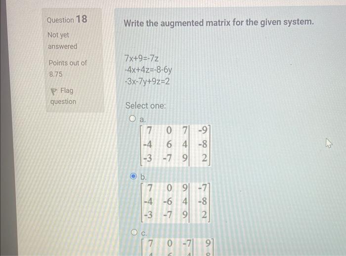 Question 18 Write The Augmented Matrix For The Given System Not Yet Answered Points Out Of 8 75 P Flag 7x 9 7z 4x 4 1