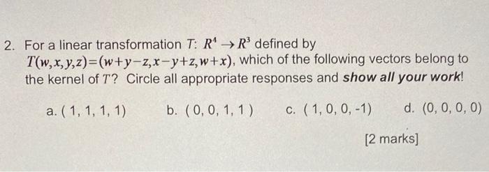 2 For A Linear Transformation T R4 R3 Defined By T W X Y Z W Y Z X Y Z W X Which Of The Following Vectors Belong To 1