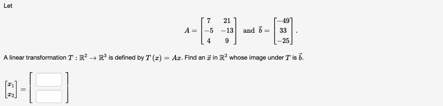A 7 54 21 139 And B 4933 25 A Linear Transformation T R2 R3 Is Defined By T X Ax Find An X In R2 Whose 1