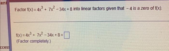 Factor F X 4x3 7x2 34x 8 Into Linear Factors Given That 4 Is A Zero Of F X F X 4x3 7x2 34x 8 1