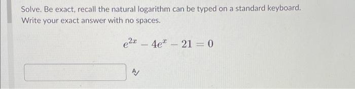 Solve Be Exact Recall The Natural Logarithm Can Be Typed On A Standard Keyboard Write Your Exact Answer With No Space 1