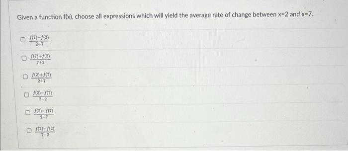 Given A Function F X Choose All Expressions Which Will Yield The Average Rate Of Change Between X 2 And X 7 2 7f 7 F 1