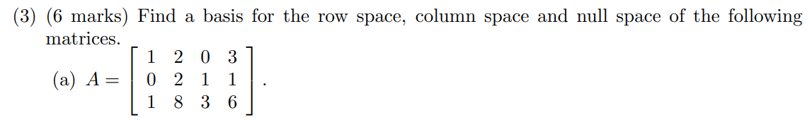 3 6 Marks Find A Basis For The Row Space Column Space And Null Space Of The Following Matrices A A 101 228 01 1