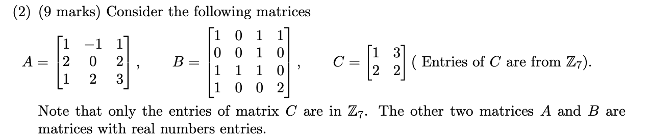 2 9 Marks Consider The Following Matrices A 121 102 123 B 1011 0010 1110 1002 C 12 32 Entries Of 1