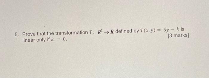 5 Prove That The Transformation T R2 R Defined By T X Y 5y K Is Linear Only If K 0 3 Marks 1