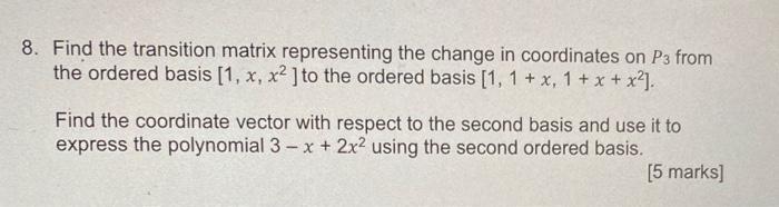 3 Find The Transition Matrix Representing The Change In Coordinates On P3 From The Ordered Basis 1 X X2 To The Order 1