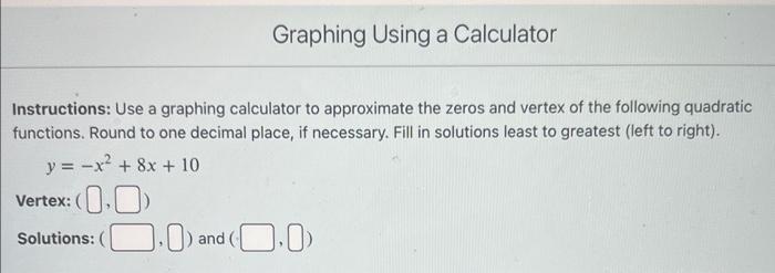 Instructions Use A Graphing Calculator To Approximate The Zeros And Vertex Of The Following Quadratic Functions Round 1