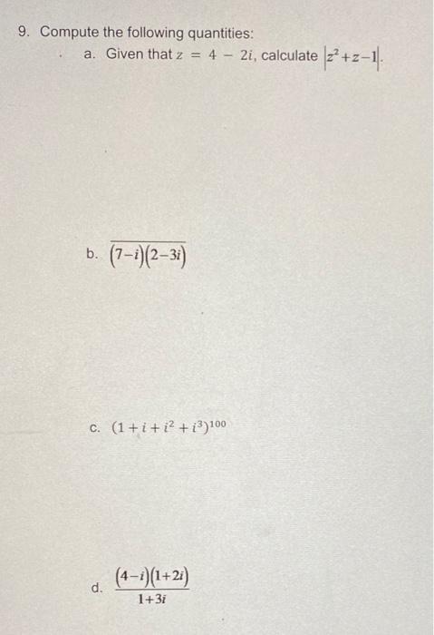 9 Compute The Following Quantities A Given That Z 4 2i Calculate Z2 Z 1 B 7 I 2 3i C 1 I I2 I3 100 D 1