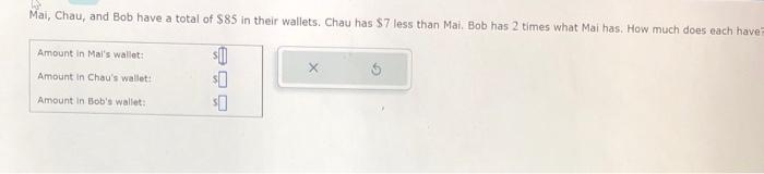 Mai Chau And Bob Have A Total Of 85 In Their Wallets Chau Has 7 Less Than Mai Bob Has 2 Times What Mai Has How Mu 1