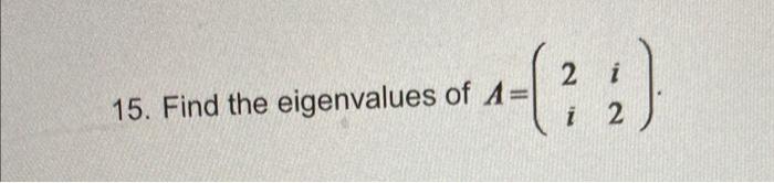 15 Find The Eigenvalues Of A 2i I2 1