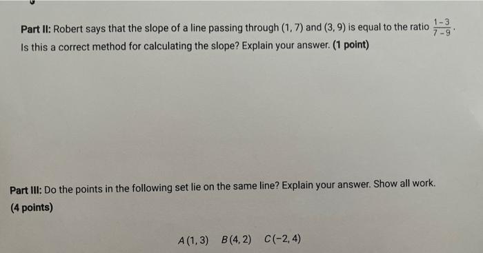 Part Ii Robert Says That The Slope Of A Line Passing Through 1 7 And 3 9 Is Equal To The Ratio 7 91 3 Is This A C 1