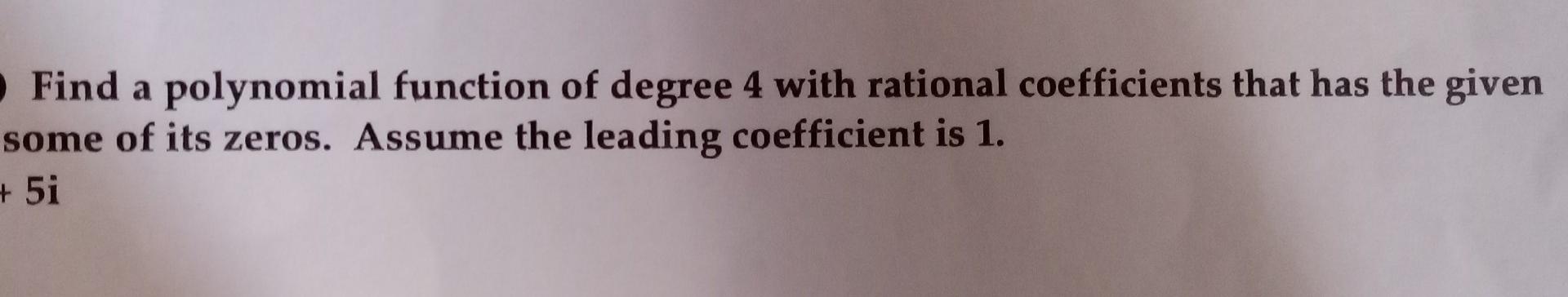Find A Polynomial Function Of Degree 4 With Rational Coefficients That Has The Given Some Of Its Zeros Assume The Leadi 1