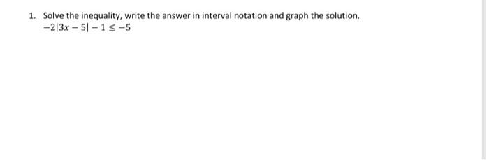 1 Solve The Inequality Write The Answer In Interval Notation And Graph The Solution 2 3x 5 1 5 1