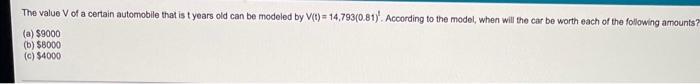 The Value V Of A Certain Automobile That Is Tyears Old Can Be Modeled By V T 14 793 0 81 T According To The Model Whe 1