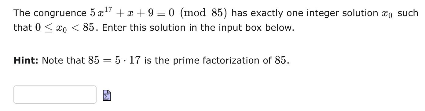 The Congruence 5x17 X 9 0 Mod85 Has Exactly One Integer Solution X0 Such That 0 X0 85 Enter This Solution In The Inp 1