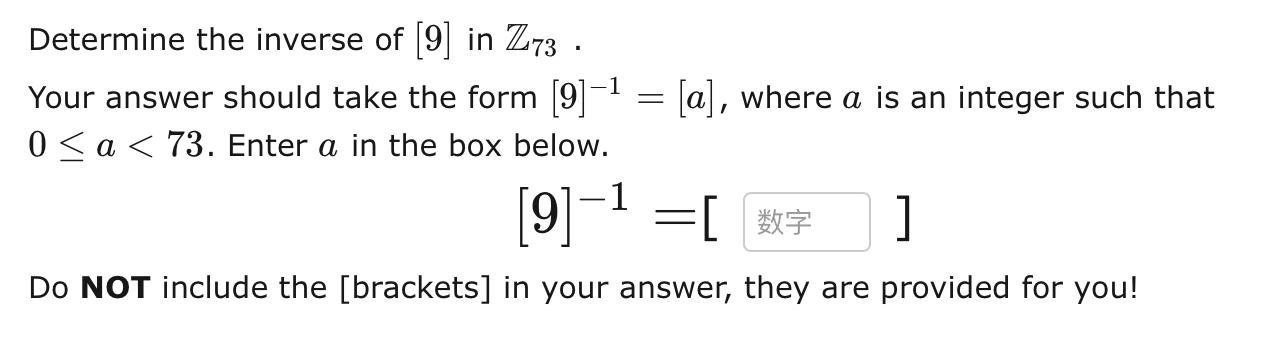 Determine The Inverse Of 9 In Z73 Your Answer Should Take The Form 9 1 A Where A Is An Integer Such That 0 A 73 1
