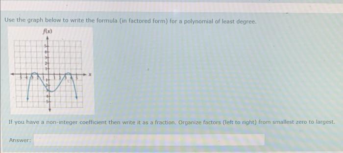 Use The Graph Below To Write The Formula In Factored Form For A Polynomial Of Least Degree If You Have A Non Integer 1