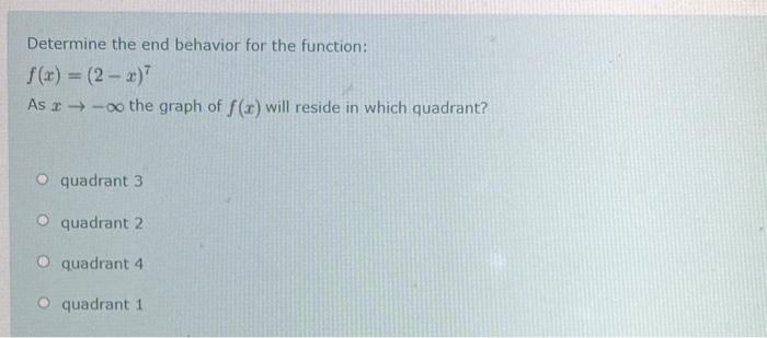 Determine The End Behavior For The Function F X 2 X 7 As X The Graph Of F X Will Reside In Which Quadrant Quadra 1