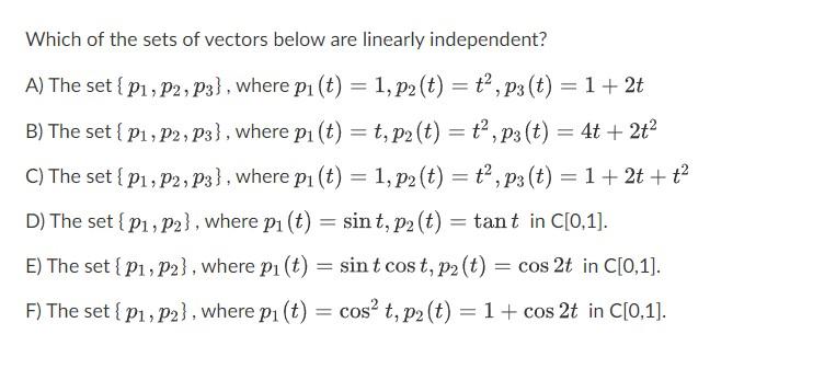 Which Of The Sets Of Vectors Below Are Linearly Independent A The Set P1 P2 P3 Where P1 T 1 P2 T T2 P3 T 1 1