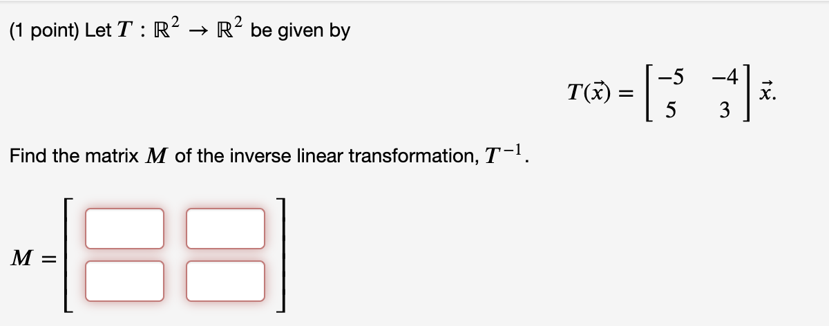 1 Point Let T R2 R2 Be Given By T X 55 43 X Find The Matrix M Of The Inverse Linear Transformation T 1 M 1