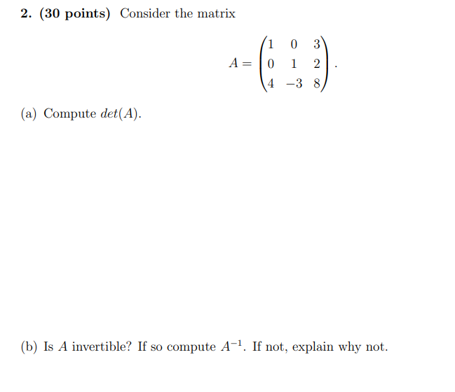 2 30 Points Consider The Matrix A 104 01 3 328 A Compute Det A B Is A Invertible If So Compute A 1 If 1
