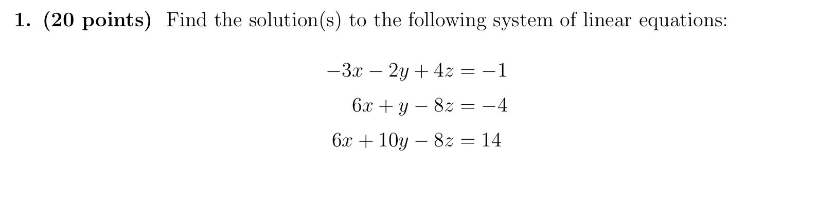 1 20 Points Find The Solution S To The Following System Of Linear Equations 3x 2y 4z6x Y 8z6x 10y 8z 1 4 14 1